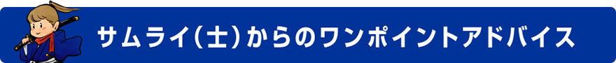 サムライ(士)からのワンポイントアドバイス